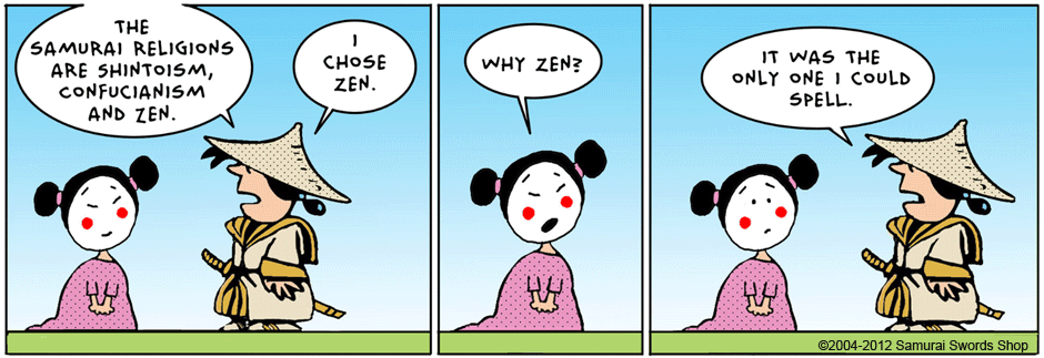 The Samurai religions are shintoism, confuianism and zen, i chose Zen. Why Zen ? It was the only one i could spell :) 